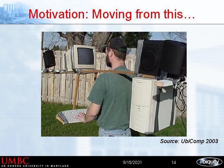 Motivation: Moving from this… Source: Ubi. Comp 2003 9/15/2021 14 