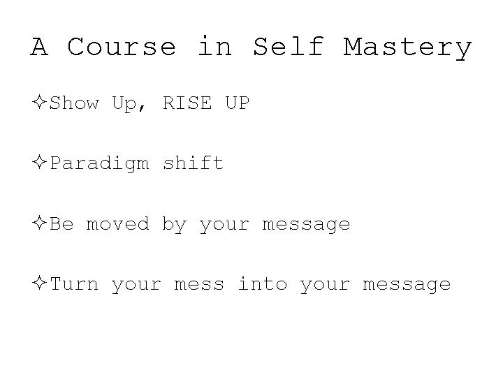 A Course in Self Mastery ²Show Up, RISE UP ²Paradigm shift ²Be moved by