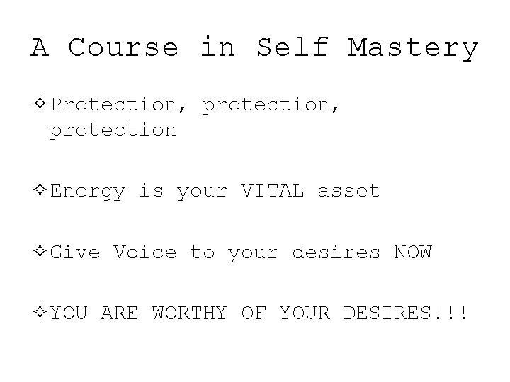 A Course in Self Mastery ²Protection, protection ²Energy is your VITAL asset ²Give Voice