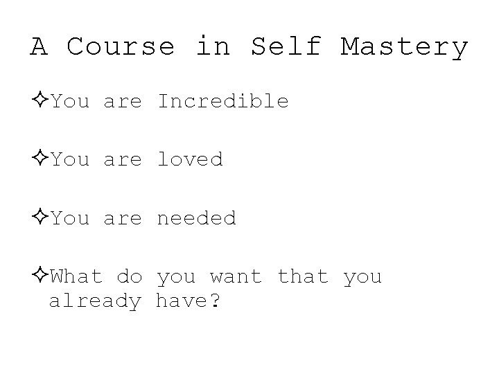 A Course in Self Mastery ²You are Incredible ²You are loved ²You are needed