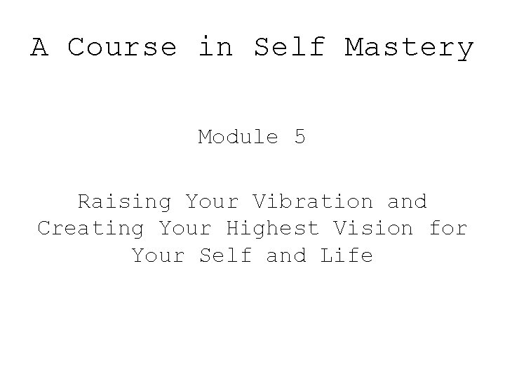 A Course in Self Mastery Module 5 Raising Your Vibration and Creating Your Highest