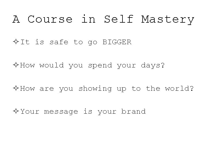 A Course in Self Mastery ² It is safe to go BIGGER ² How