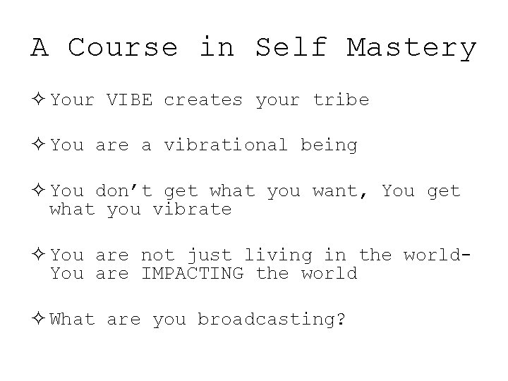 A Course in Self Mastery ² Your VIBE creates your tribe ² You are