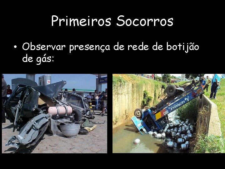 Primeiros Socorros • Observar presença de rede de botijão de gás: 