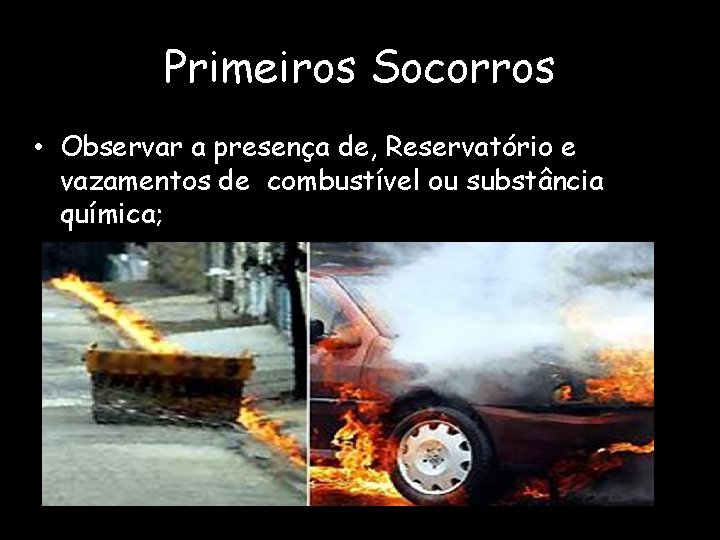 Primeiros Socorros • Observar a presença de, Reservatório e vazamentos de combustível ou substância