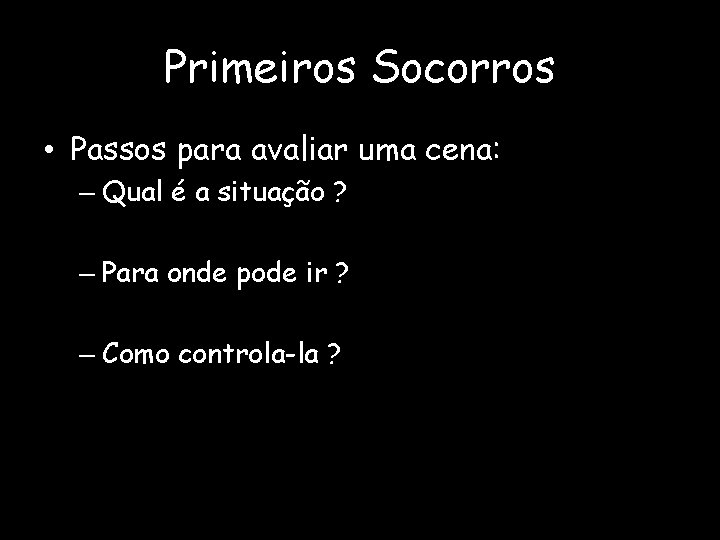 Primeiros Socorros • Passos para avaliar uma cena: – Qual é a situação ?