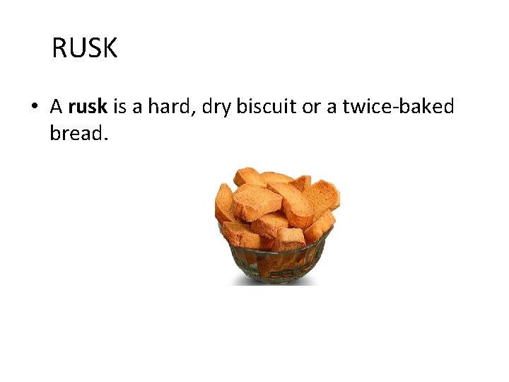 RUSK • A rusk is a hard, dry biscuit or a twice-baked bread. 