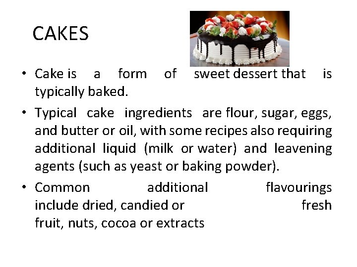 CAKES • Cake is a form of sweet dessert that is typically baked. •