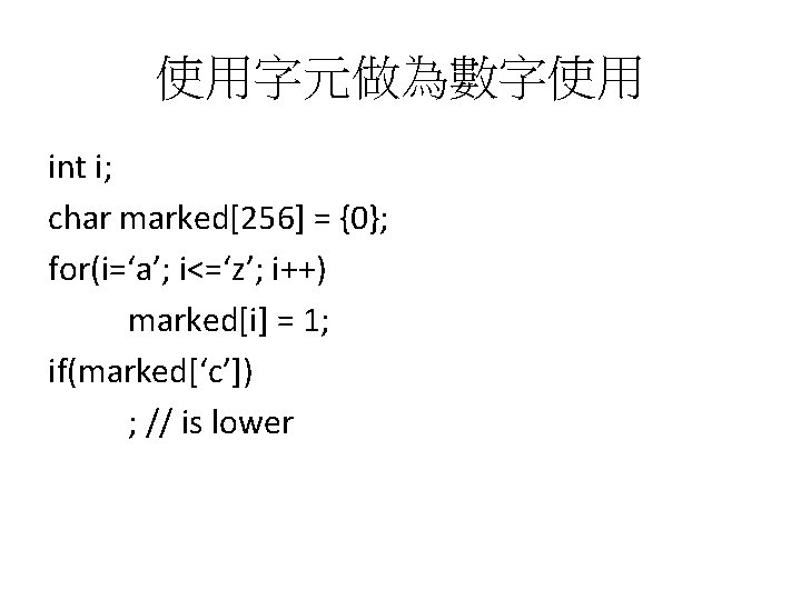 使用字元做為數字使用 int i; char marked[256] = {0}; for(i=‘a’; i<=‘z’; i++) marked[i] = 1; if(marked[‘c’])