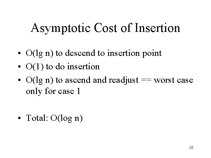 Asymptotic Cost of Insertion • O(lg n) to descend to insertion point • O(1)