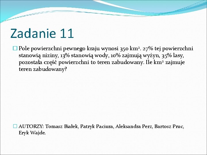 Zadanie 11 � Pole powierzchni pewnego kraju wynosi 350 km 2. 27% tej powierzchni