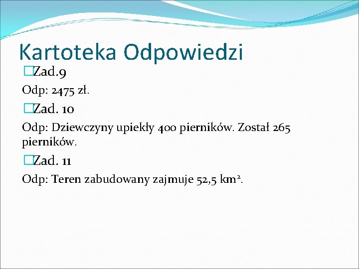 Kartoteka Odpowiedzi �Zad. 9 Odp: 2475 zł. �Zad. 10 Odp: Dziewczyny upiekły 400 pierników.