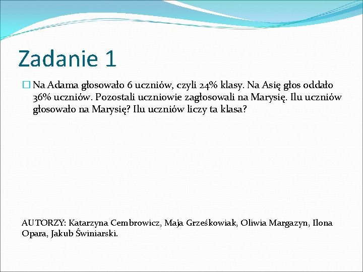 Zadanie 1 � Na Adama głosowało 6 uczniów, czyli 24% klasy. Na Asię głos