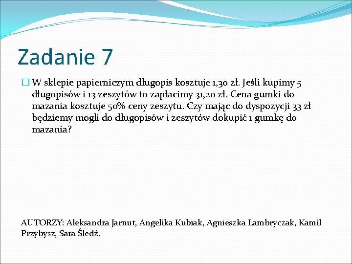 Zadanie 7 � W sklepie papierniczym długopis kosztuje 1, 30 zł. Jeśli kupimy 5