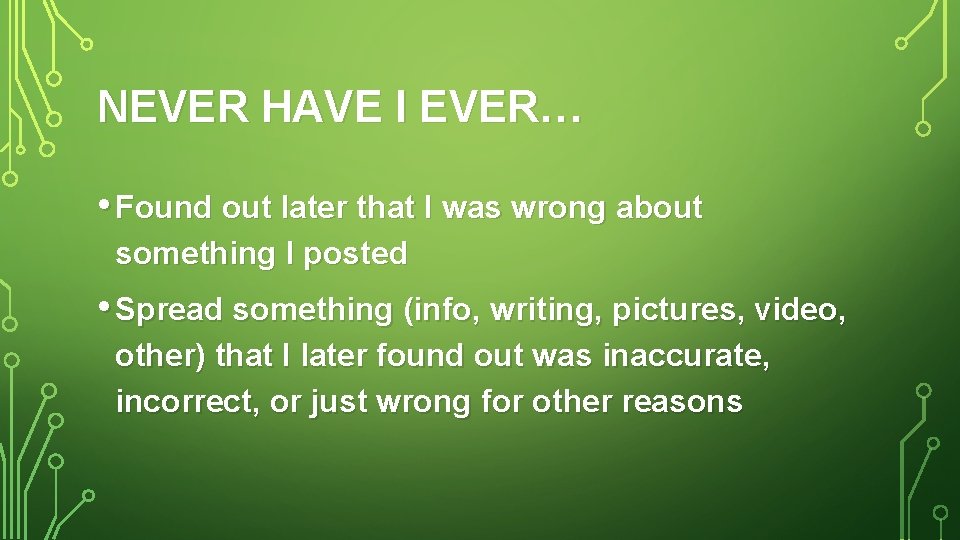 NEVER HAVE I EVER… • Found out later that I was wrong about something