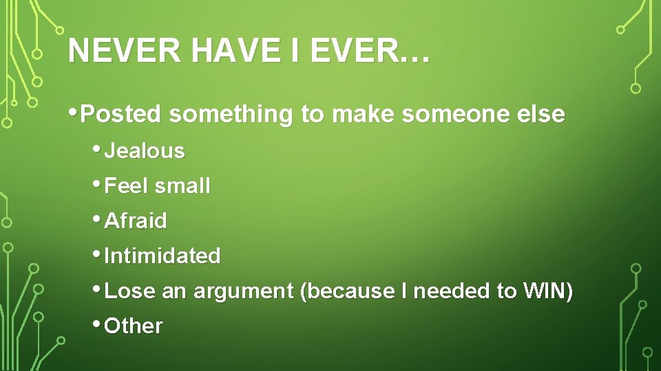 NEVER HAVE I EVER… • Posted something to make someone else • Jealous •