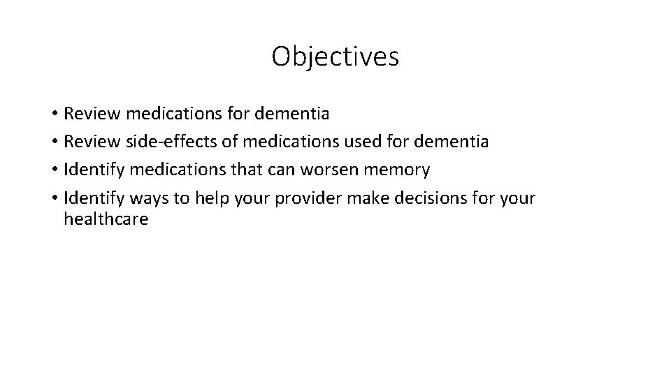 Objectives • Review medications for dementia • Review side-effects of medications used for dementia