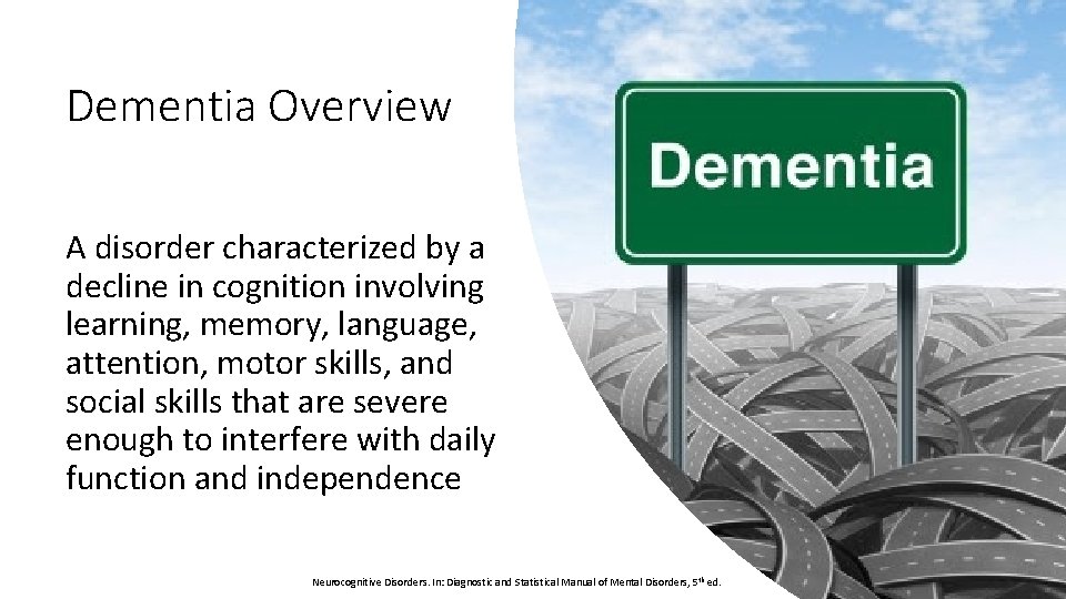 Dementia Overview A disorder characterized by a decline in cognition involving learning, memory, language,