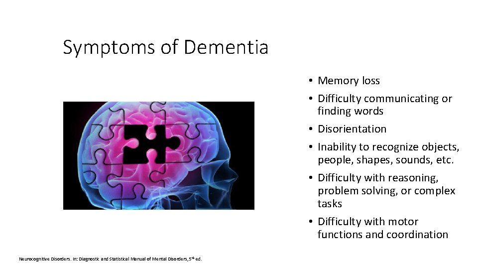 Symptoms of Dementia • Memory loss • Difficulty communicating or finding words • Disorientation