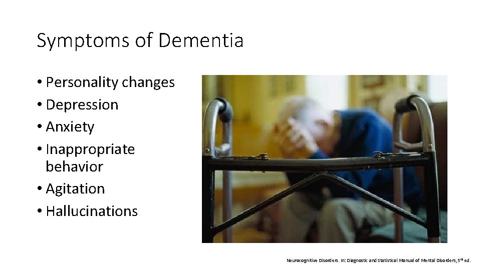 Symptoms of Dementia • Personality changes • Depression • Anxiety • Inappropriate behavior •