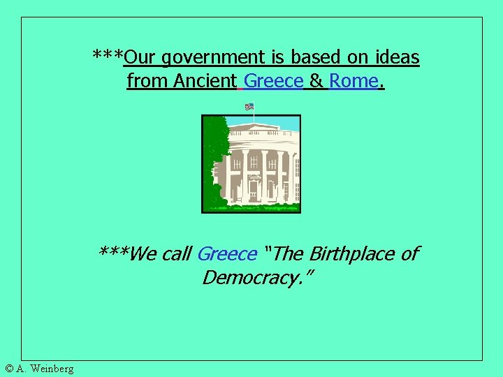 ***Our government is based on ideas from Ancient Greece & Rome. ***We call Greece