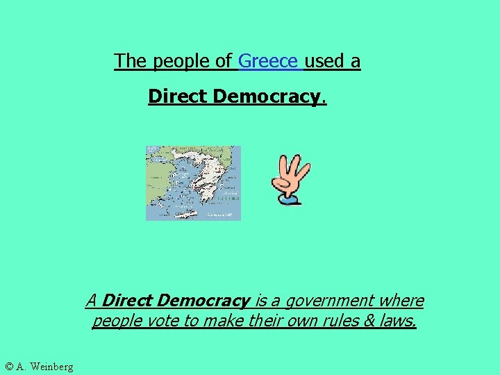 The people of Greece used a Direct Democracy. A Direct Democracy is a government