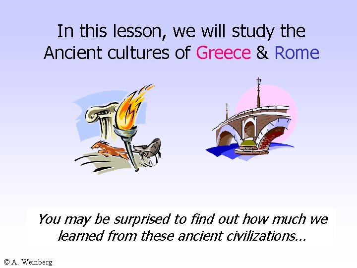 In this lesson, we will study the Ancient cultures of Greece & Rome You