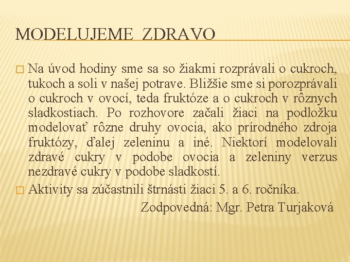 MODELUJEME ZDRAVO Na úvod hodiny sme sa so žiakmi rozprávali o cukroch, tukoch a