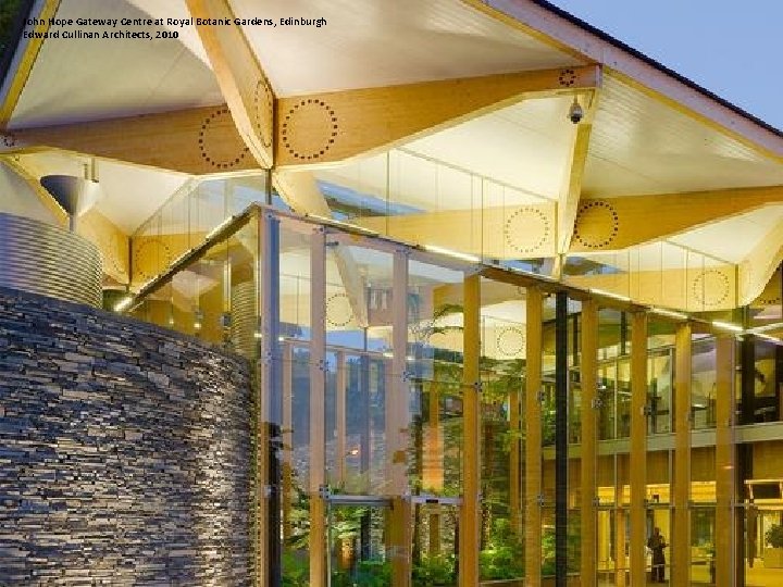 John Hope Gateway Centre at Royal Botanic Gardens, Edinburgh Edward Cullinan Architects, 2010 
