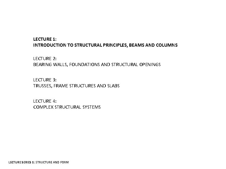 LECTURE 1: INTRODUCTION TO STRUCTURAL PRINCIPLES, BEAMS AND COLUMNS LECTURE 2: BEARING WALLS, FOUNDATIONS