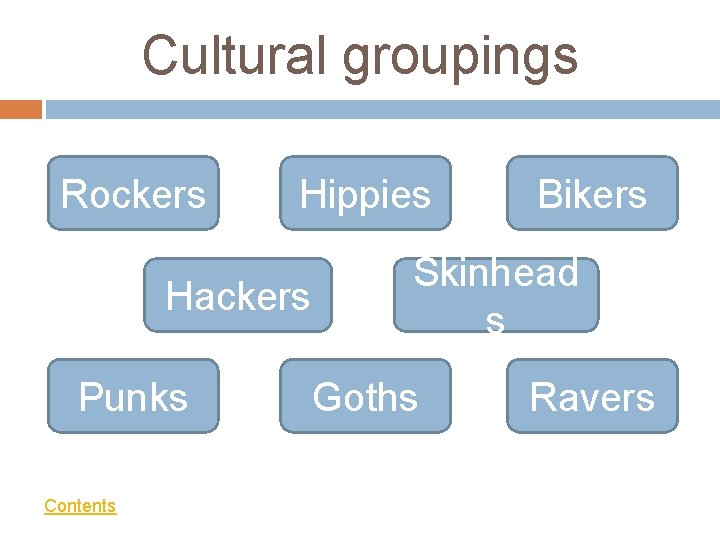Cultural groupings Rockers Hippies Hackers Punks Contents Bikers Skinhead s Goths Ravers 