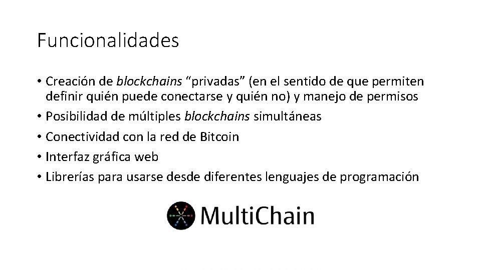 Funcionalidades • Creación de blockchains “privadas” (en el sentido de que permiten definir quién