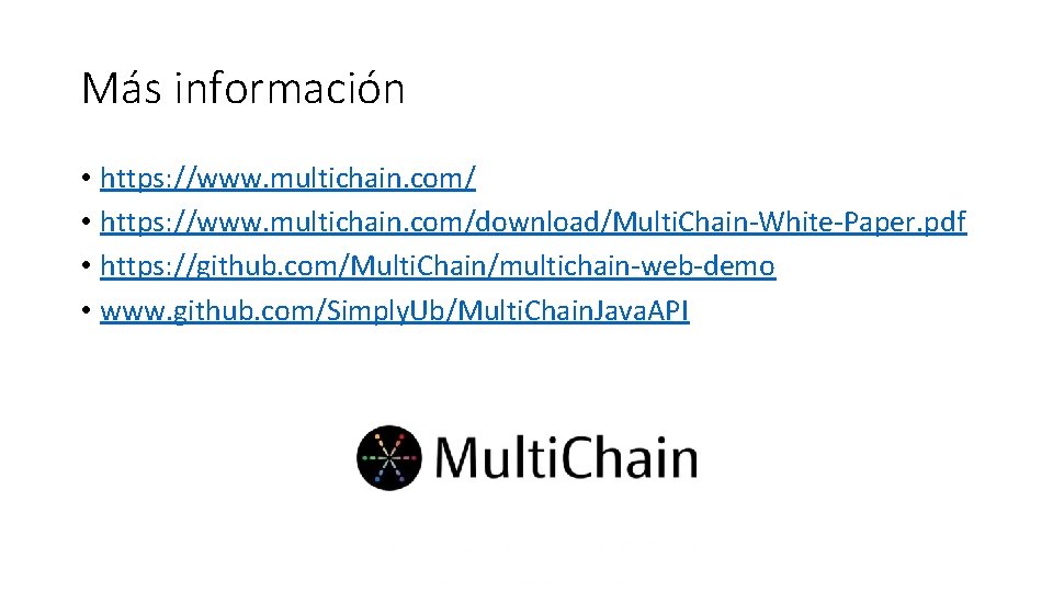 Más información • https: //www. multichain. com/download/Multi. Chain-White-Paper. pdf • https: //github. com/Multi. Chain/multichain-web-demo