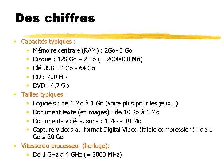 Des chiffres § Capacités typiques : § Mémoire centrale (RAM) : 2 Go- 8