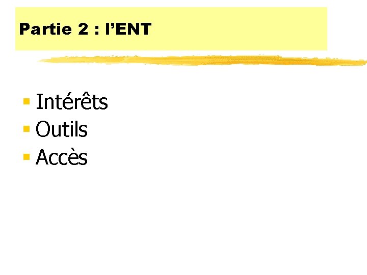 Partie 2 : l’ENT § Intérêts § Outils § Accès 