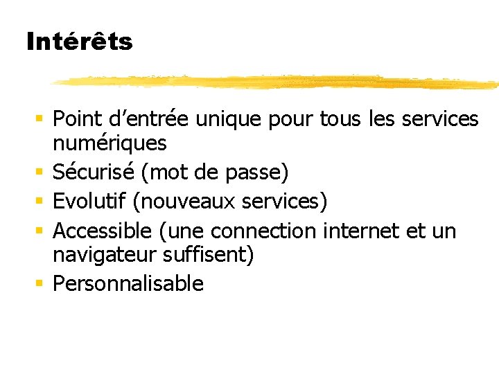 Intérêts § Point d’entrée unique pour tous les services numériques § Sécurisé (mot de