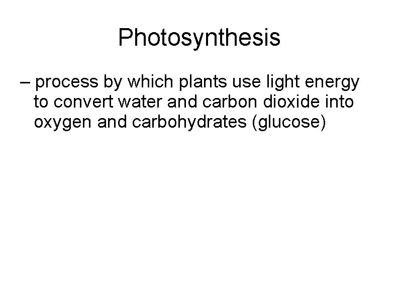 Photosynthesis – process by which plants use light energy to convert water and carbon