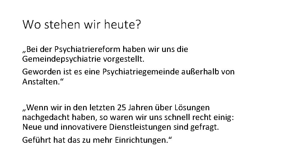 Wo stehen wir heute? „Bei der Psychiatriereform haben wir uns die Gemeindepsychiatrie vorgestellt. Geworden