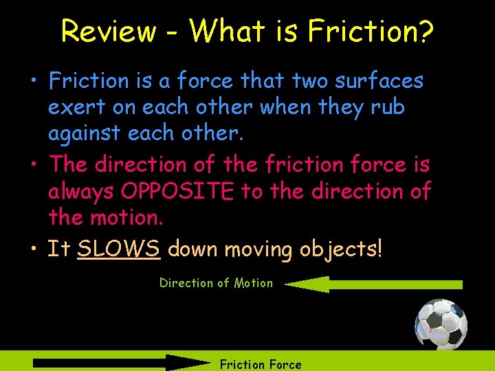 Review - What is Friction? • Friction is a force that two surfaces exert