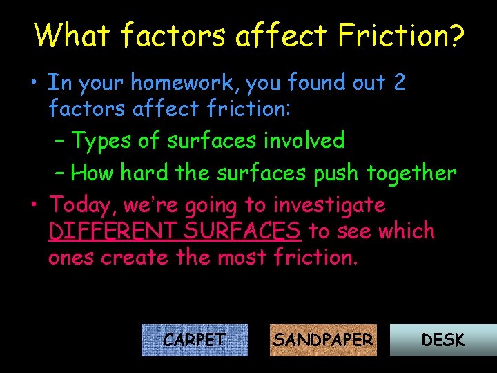 What factors affect Friction? • In your homework, you found out 2 factors affect