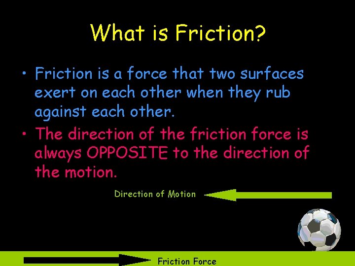 What is Friction? • Friction is a force that two surfaces exert on each