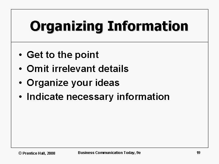 Organizing Information • • Get to the point Omit irrelevant details Organize your ideas