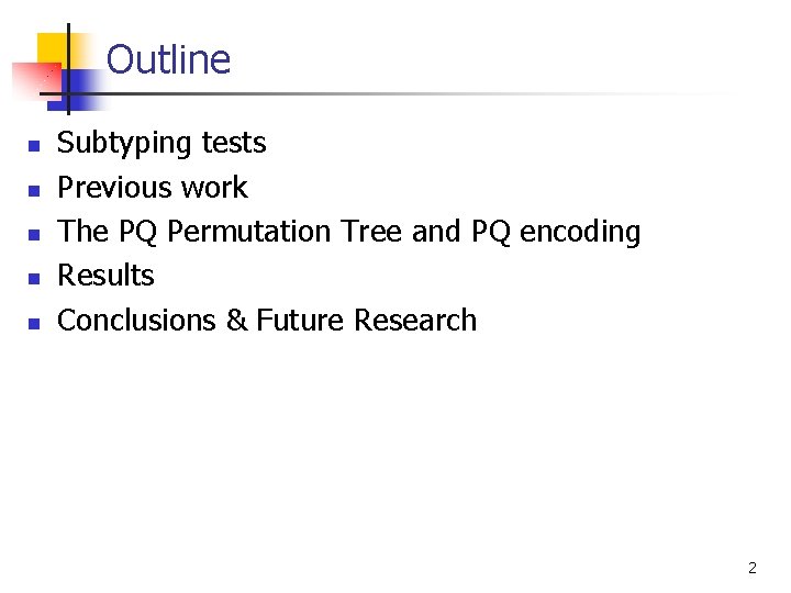 Outline n n n Subtyping tests Previous work The PQ Permutation Tree and PQ