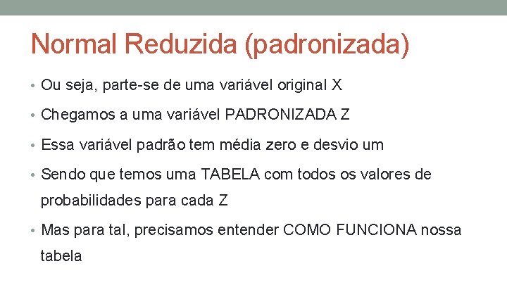 Normal Reduzida (padronizada) • Ou seja, parte-se de uma variável original X • Chegamos