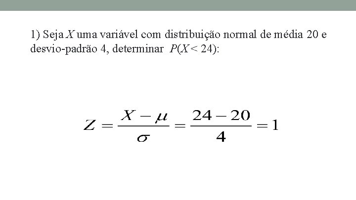 1) Seja X uma variável com distribuição normal de média 20 e desvio-padrão 4,