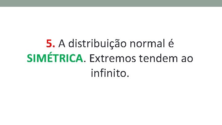 5. A distribuição normal é SIMÉTRICA. Extremos tendem ao infinito. 