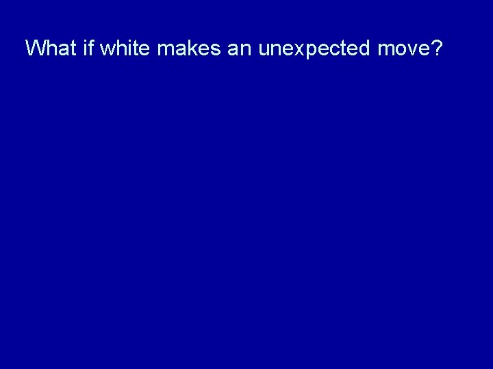 What if white makes an unexpected move? 