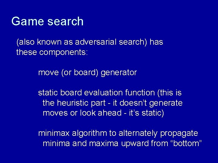 Game search (also known as adversarial search) has these components: move (or board) generator