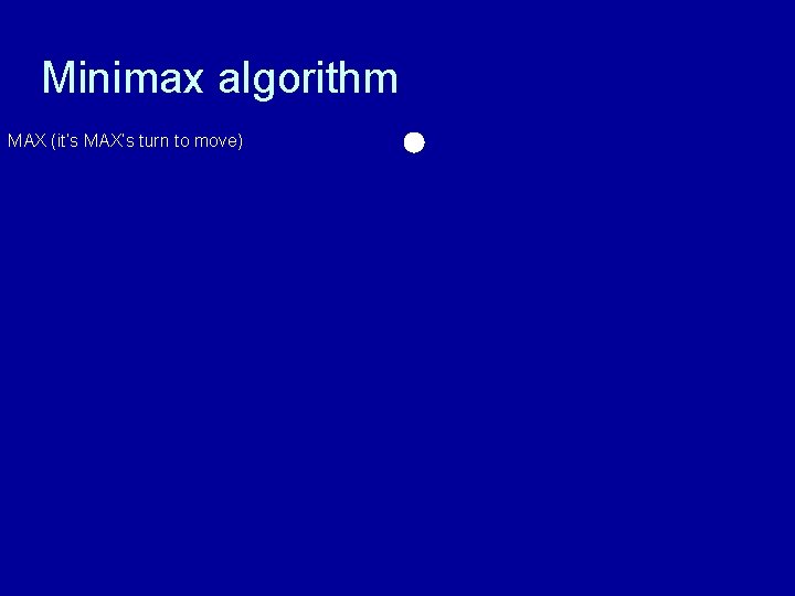 Minimax algorithm MAX (it’s MAX’s turn to move) 