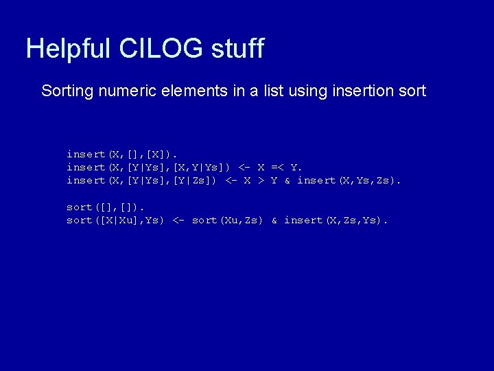 Helpful CILOG stuff Sorting numeric elements in a list using insertion sort insert(X, [],